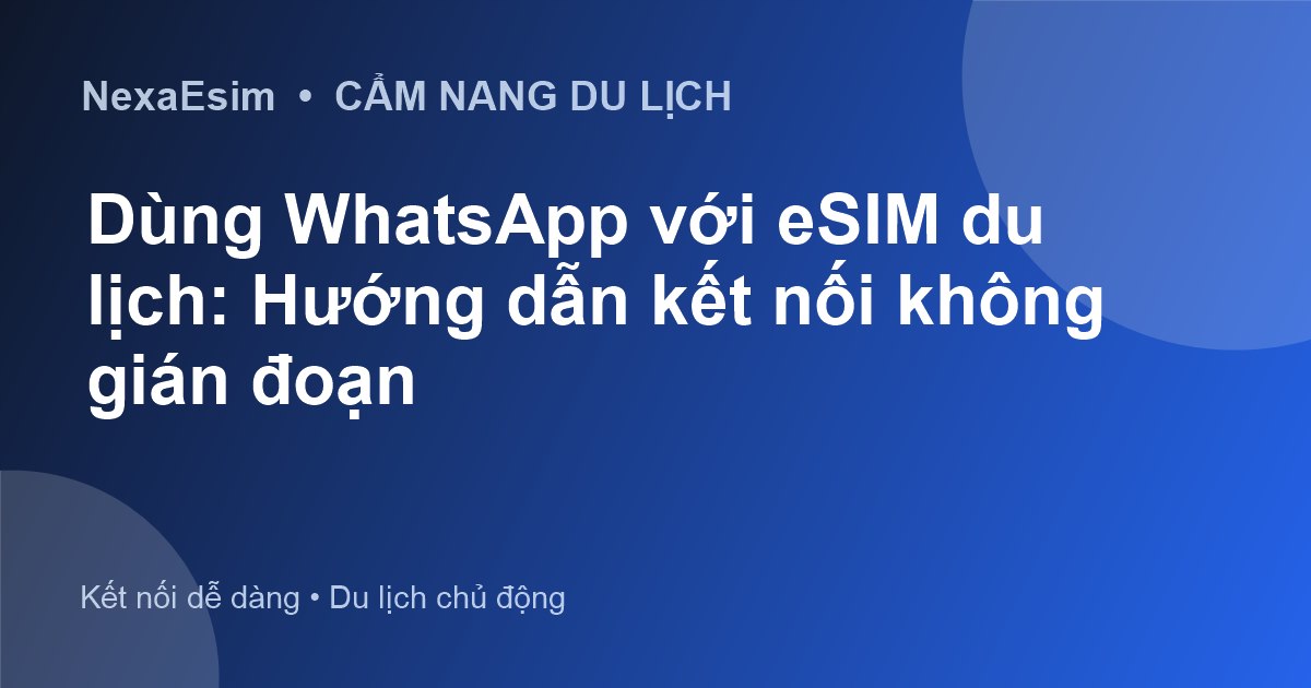 eSIM du lịch và WhatsApp: Duy trì kết nối không gián đoạn khi đi xa