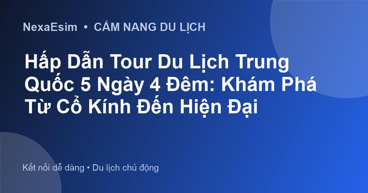Hấp Dẫn Tour Du Lịch Trung Quốc 5 Ngày 4 Đêm: Khám Phá Từ Cổ Kính Đến Hiện Đại - Hướng dẫn sử dụng eSim