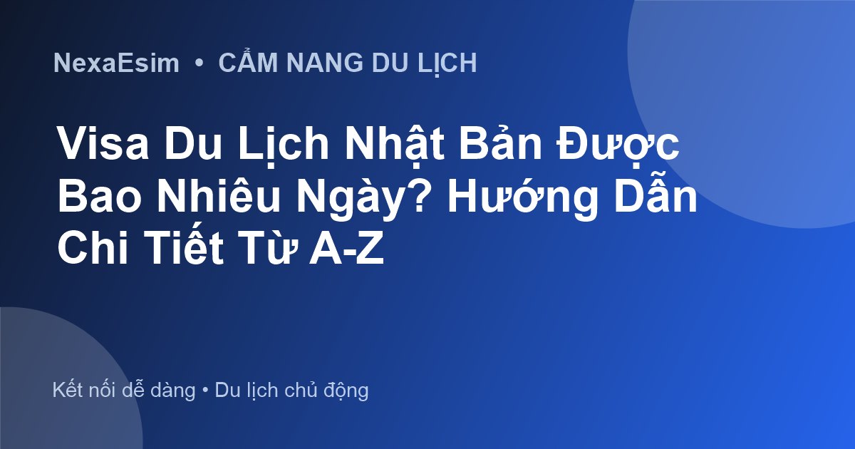 Visa Du Lịch Nhật Bản Được Bao Nhiêu Ngày? Hướng Dẫn Chi Tiết Từ A-Z - Hướng dẫn sử dụng eSim