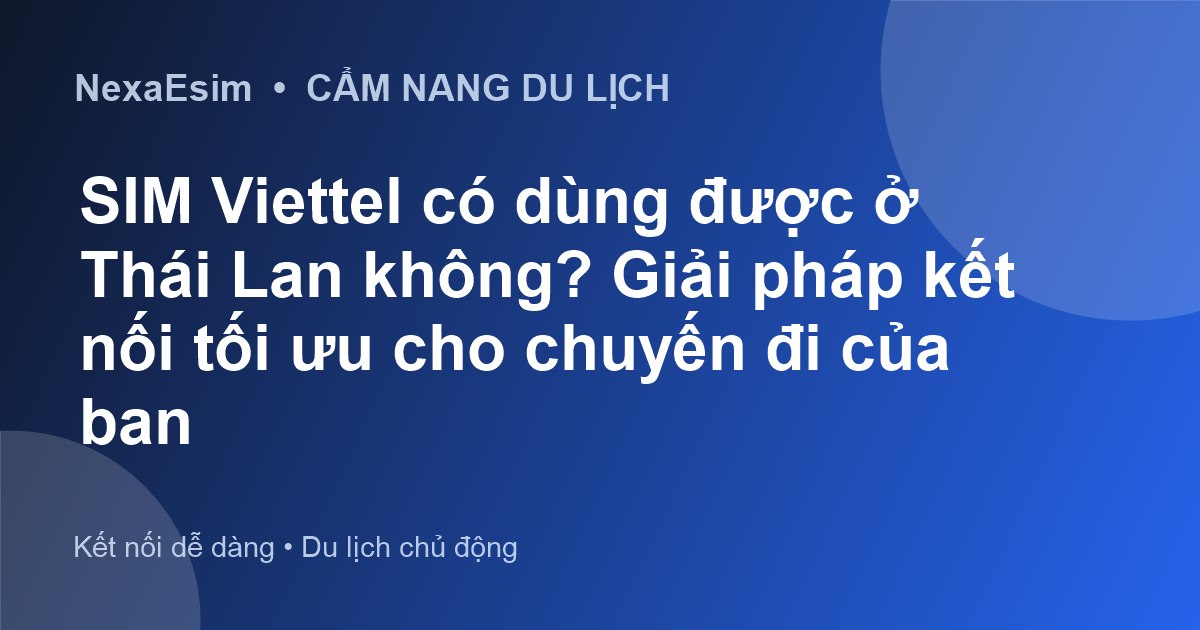 Đi Thái Lan dùng SIM Viettel có được không? Giải pháp Internet tối ưu cho chuyến đi