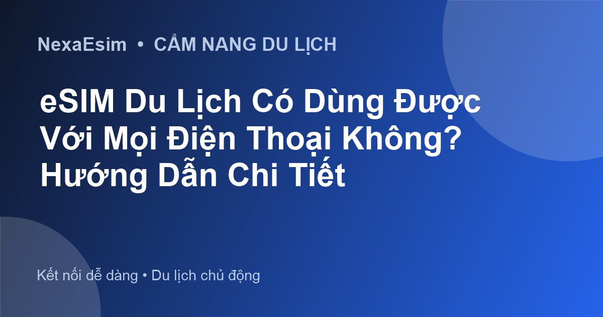 eSIM Du Lịch Có Dùng Được Với Mọi Điện Thoại Không? Hướng Dẫn Chi Tiết - Hướng dẫn sử dụng eSim