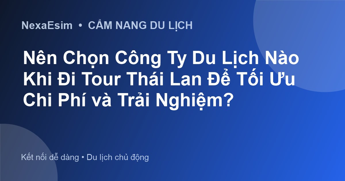 Nên Chọn Công Ty Du Lịch Nào Khi Đi Tour Thái Lan Để Tối Ưu Chi Phí và Trải Nghiệm? - Hướng dẫn sử dụng eSim