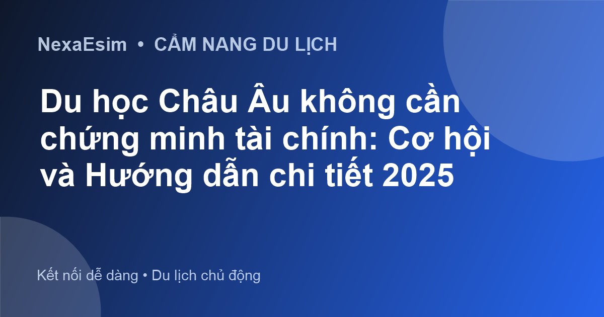 Du học Châu Âu không cần chứng minh tài chính: Cơ hội và Hướng dẫn chi tiết 2025 - Hướng dẫn sử dụng eSim