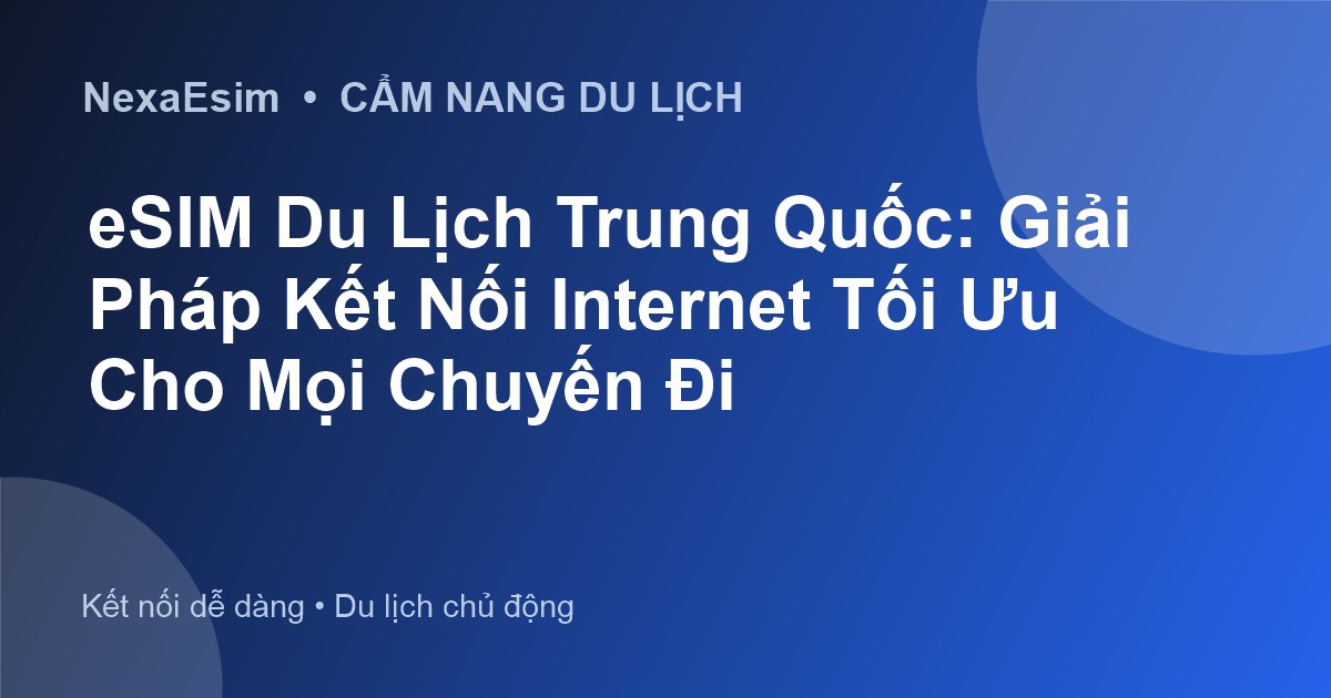 eSIM Du Lịch Trung Quốc: Giải Pháp Kết Nối Internet Tối Ưu Cho Mọi Chuyến Đi - Hướng dẫn sử dụng eSim