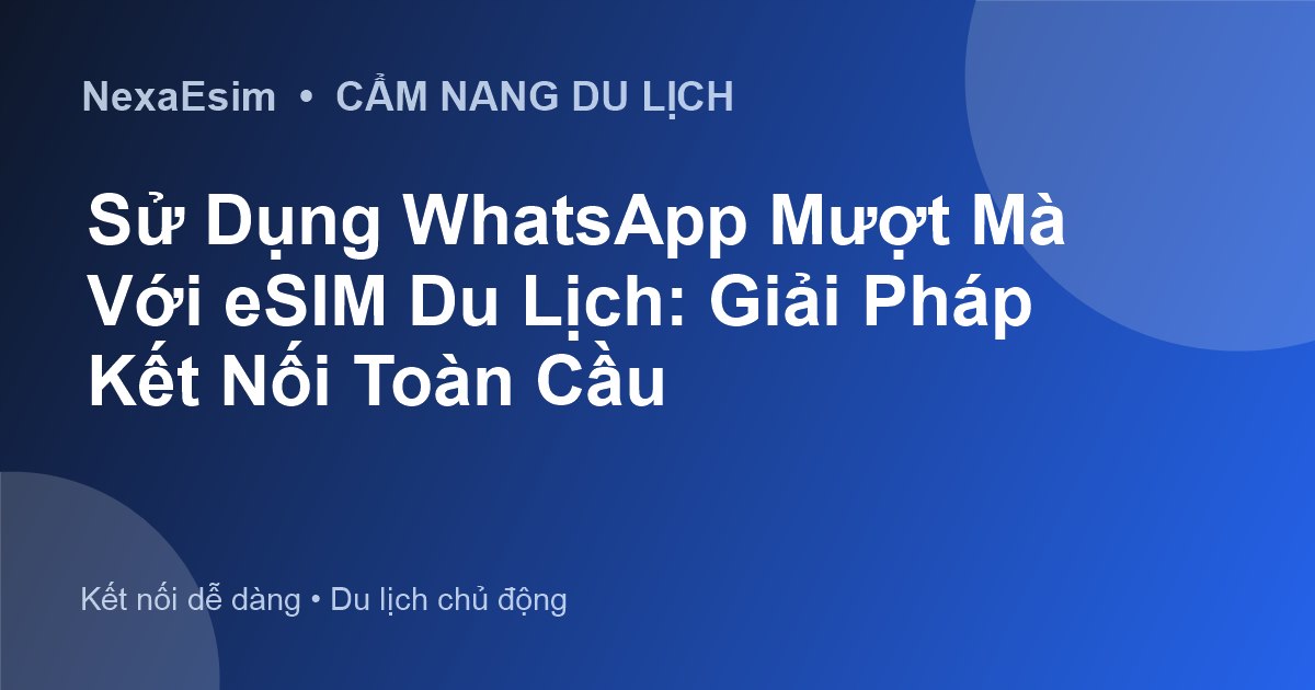 eSIM du lịch và WhatsApp: Hướng dẫn giữ liên lạc khi đi nước ngoài