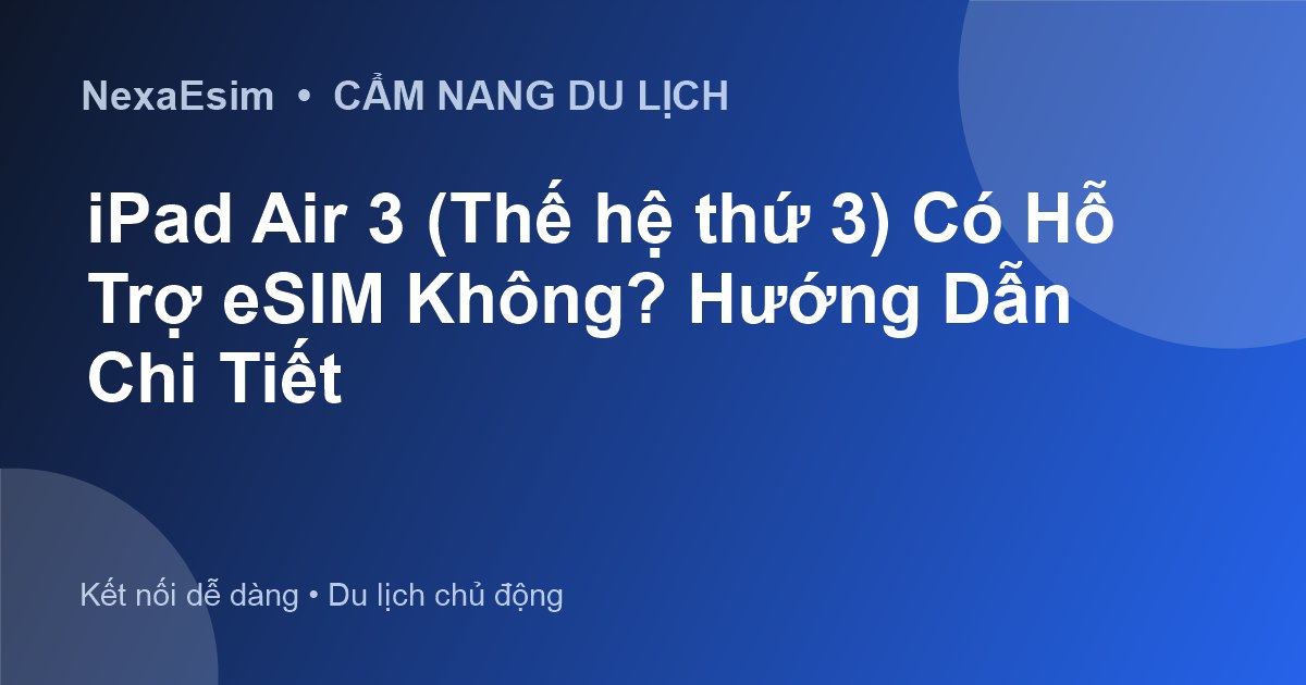 iPad Air 3 (Thế hệ thứ 3) Có Hỗ Trợ eSIM Không? Hướng Dẫn Chi Tiết
