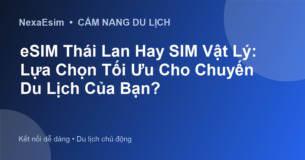 eSIM Thái Lan Hay SIM Vật Lý: Lựa Chọn Tối Ưu Cho Chuyến Du Lịch Của Bạn?
