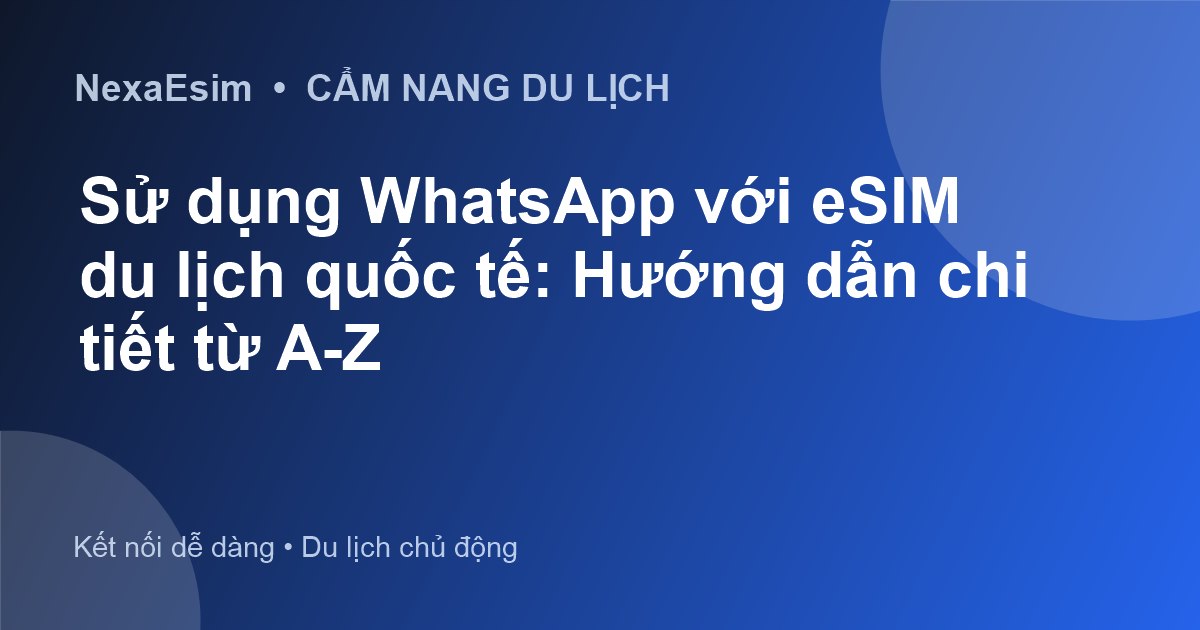 Sử dụng WhatsApp với eSIM du lịch quốc tế: Hướng dẫn chi tiết từ A-Z