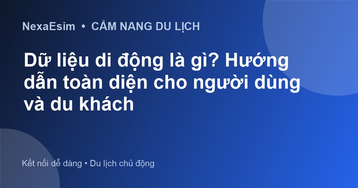 Dữ liệu di động là gì? Hướng dẫn toàn diện cho người dùng và du khách - Hướng dẫn sử dụng eSim