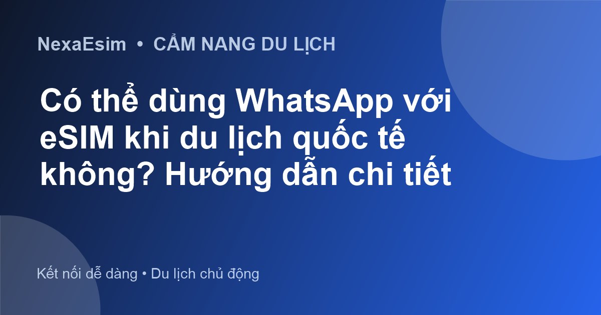 Có thể dùng WhatsApp với eSIM khi du lịch quốc tế không? Hướng dẫn chi tiết