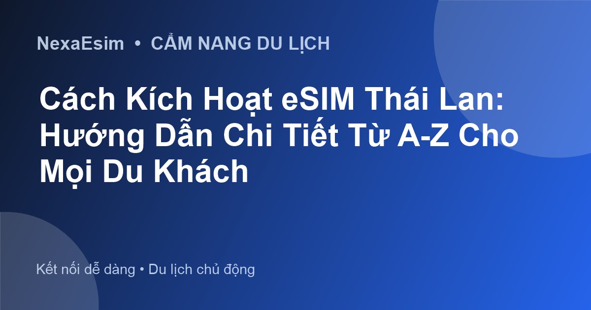 Hướng Dẫn Kích Hoạt eSIM Thái Lan Chi Tiết Từ A-Z Cho Chuyến Đi Thuận Lợi - Hướng dẫn sử dụng eSim