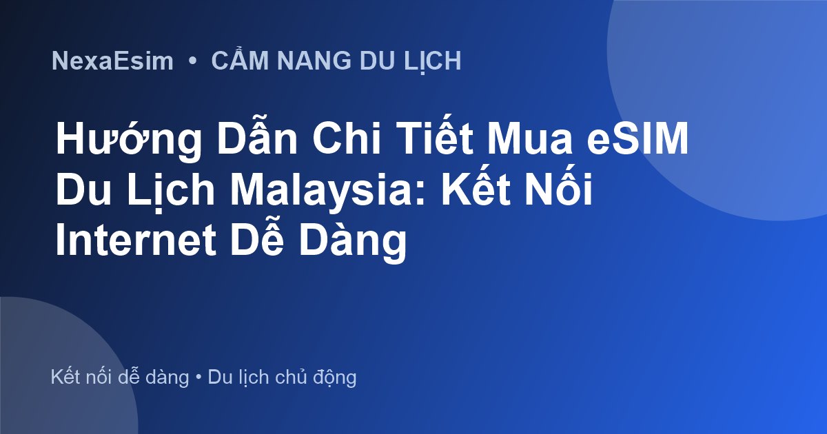 Hướng Dẫn Chi Tiết Mua eSIM Du Lịch Malaysia: Kết Nối Internet Dễ Dàng