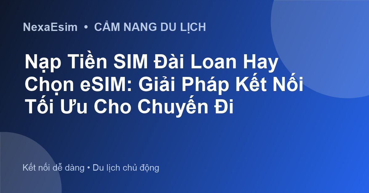 Nạp Tiền SIM Đài Loan Hay Chọn eSIM: Giải Pháp Kết Nối Tối Ưu Cho Chuyến Đi - Hướng dẫn sử dụng eSim