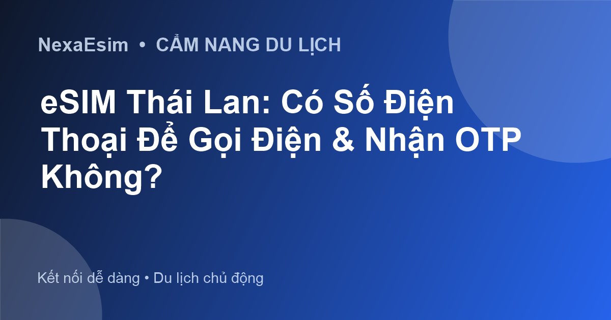 eSIM Thái Lan: Có Số Điện Thoại Để Gọi Điện & Nhận OTP Không? - Hướng dẫn sử dụng eSim