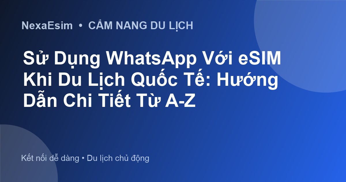 Sử Dụng WhatsApp Với eSIM Khi Du Lịch Quốc Tế: Hướng Dẫn Chi Tiết Từ A-Z
