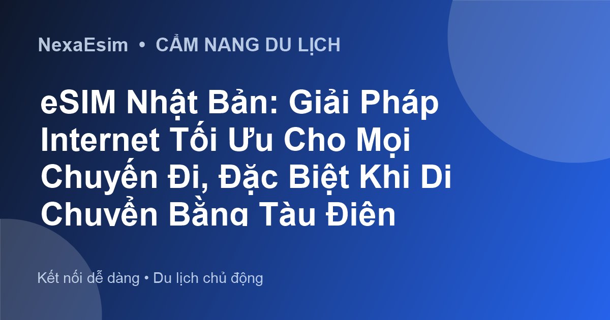 eSIM Du Lịch Nhật Bản: Giải Pháp Kết Nối Toàn Diện Cho Mọi Chuyến Đi