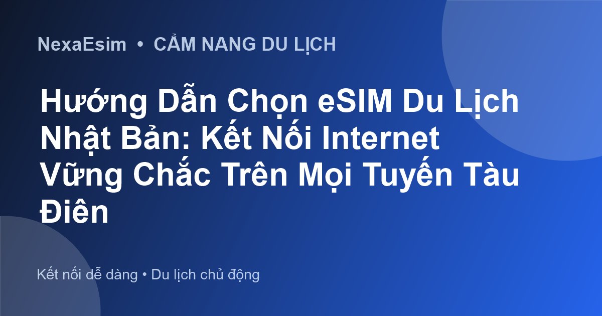 Hướng Dẫn Chọn eSIM Du Lịch Nhật Bản: Kết Nối Internet Vững Chắc Trên Mọi Tuyến Tàu Điện