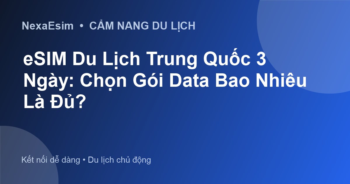 eSIM Du Lịch Trung Quốc 3 Ngày: Chọn Gói Data Bao Nhiêu Là Đủ? - Hướng dẫn sử dụng eSim