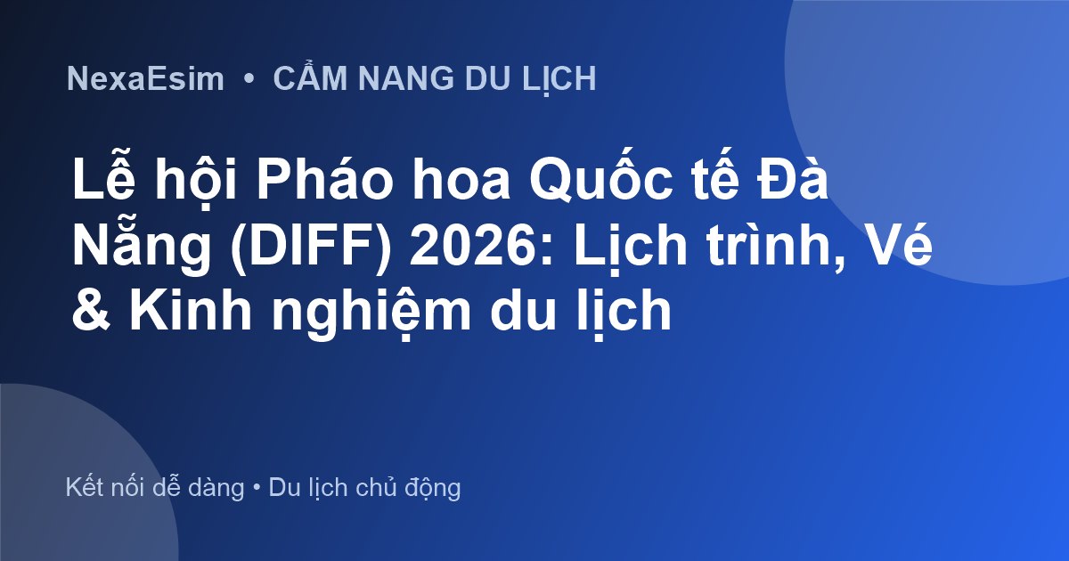 Lịch Trình, Vé & Kinh Nghiệm Xem Lễ Hội Pháo Hoa Quốc Tế Đà Nẵng (DIFF) 2026