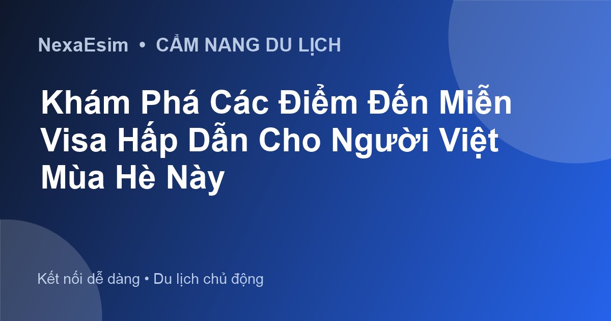 Các Quốc Gia Miễn Visa Cho Người Việt Năm 2026: Hướng Dẫn Chi Tiết Từ A-Z - Hướng dẫn sử dụng eSim