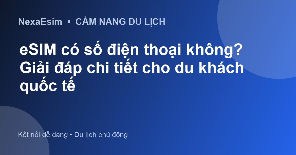 eSIM có số điện thoại không? Giải đáp chi tiết cho du khách quốc tế - Hướng dẫn sử dụng eSim