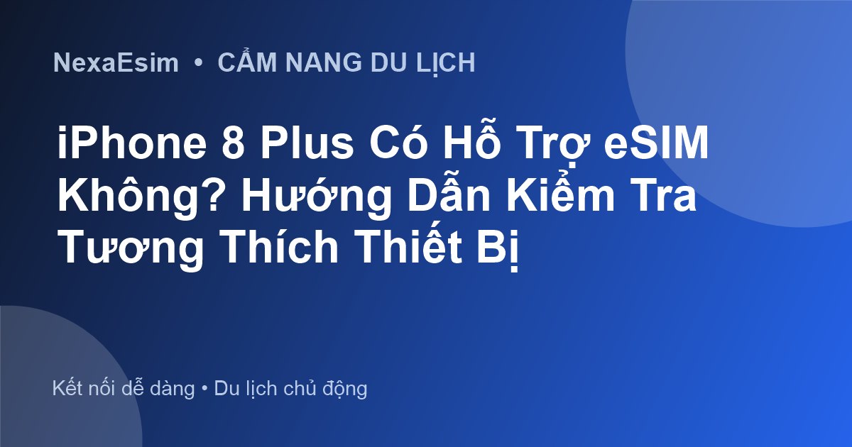 iPhone 8 Plus Có Hỗ Trợ eSIM Không? Hướng Dẫn Kiểm Tra Tương Thích Thiết Bị