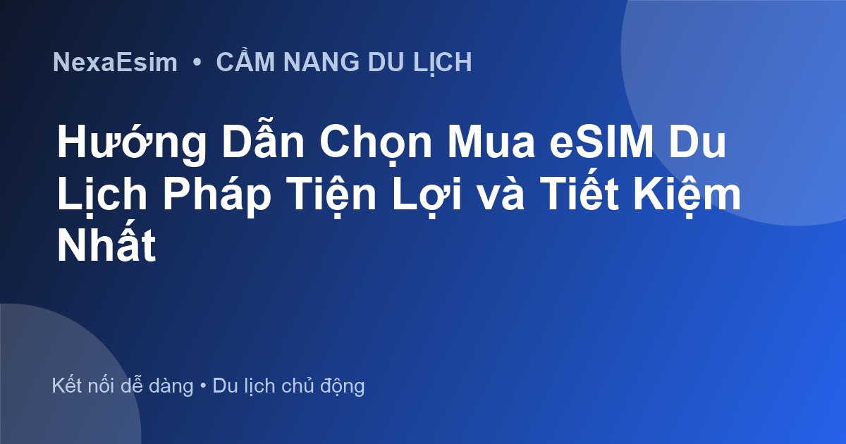 Hướng Dẫn Chọn Mua eSIM Du Lịch Pháp Tiện Lợi và Tiết Kiệm Nhất - Hướng dẫn sử dụng eSim