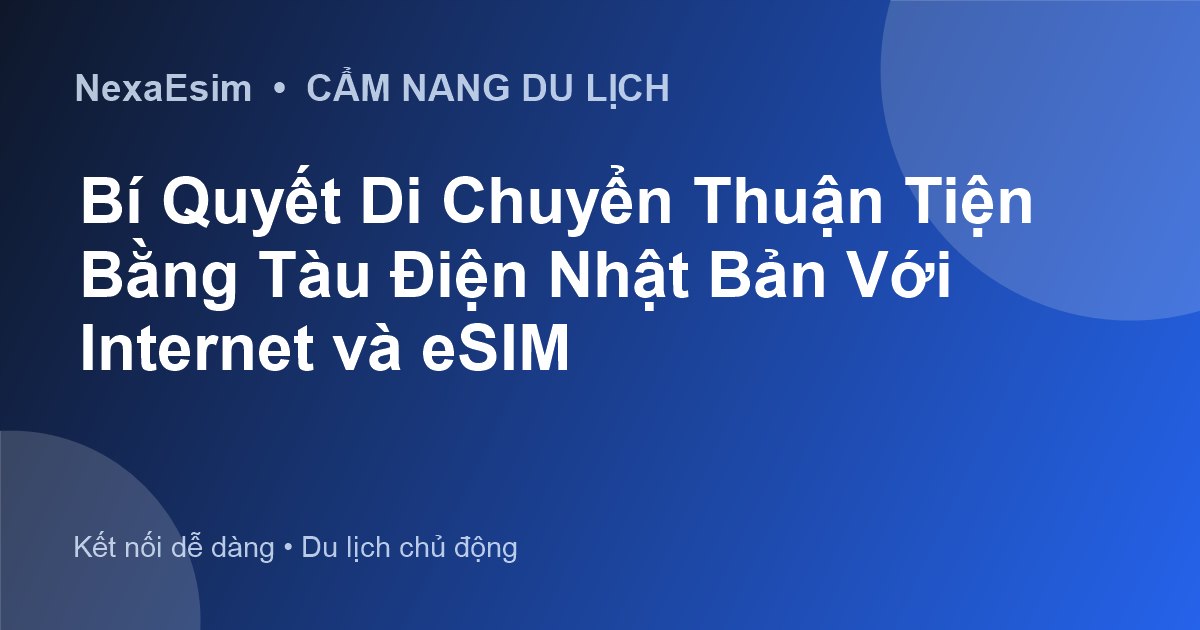 Bí Quyết Di Chuyển Thuận Tiện Bằng Tàu Điện Nhật Bản Với Internet và eSIM