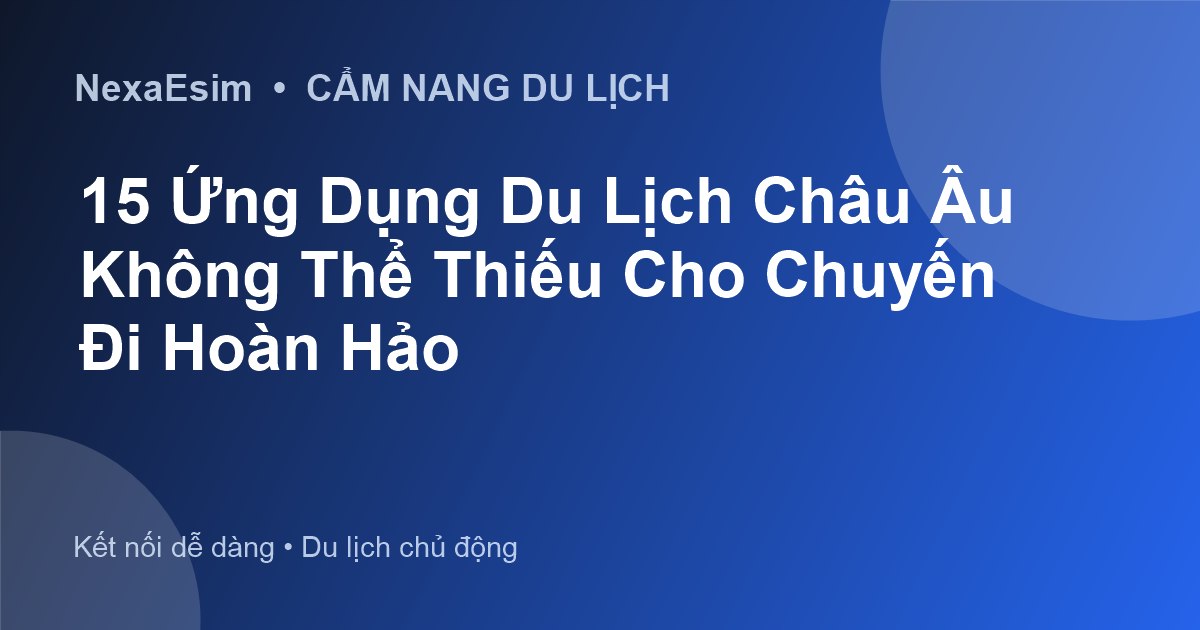 15 Ứng Dụng Du Lịch Châu Âu Không Thể Thiếu Cho Chuyến Đi Hoàn Hảo - Hướng dẫn sử dụng eSim