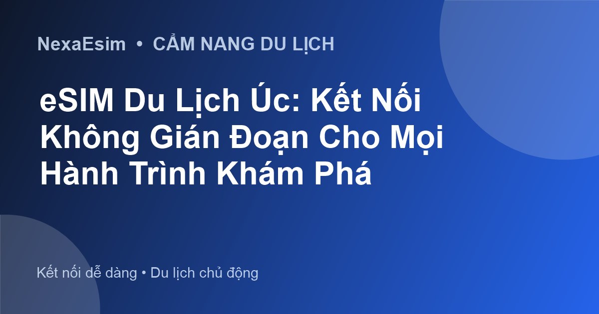 eSIM Du Lịch Úc: Kết Nối Không Gián Đoạn Cho Mọi Hành Trình Khám Phá - Hướng dẫn sử dụng eSim