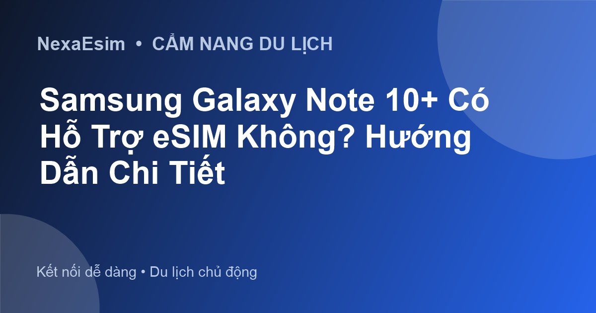 Samsung Galaxy Note 10+ Có Hỗ Trợ eSIM Không? Hướng Dẫn Chi Tiết