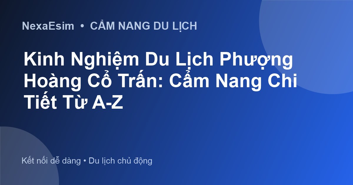 Kinh Nghiệm Du Lịch Phượng Hoàng Cổ Trấn: Cẩm Nang Chi Tiết Từ A-Z - Hướng dẫn sử dụng eSim