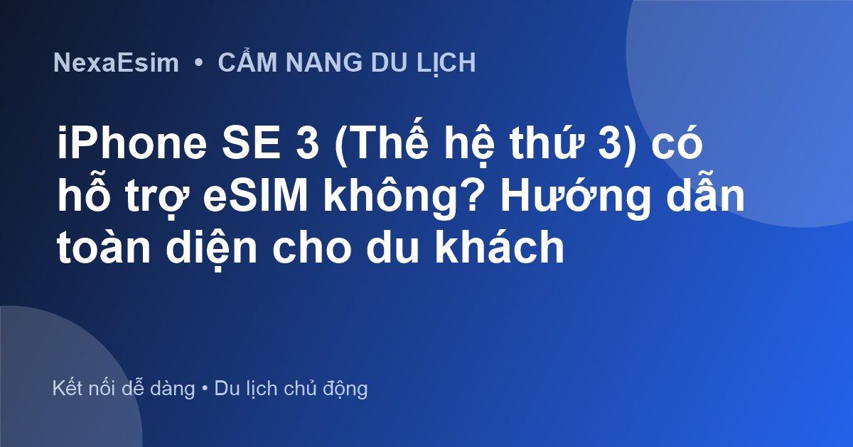 iPhone SE 3 (Thế hệ thứ 3) có hỗ trợ eSIM không? Hướng dẫn toàn diện cho du khách