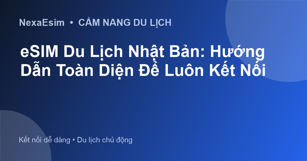 eSIM Du Lịch Nhật Bản: Hướng Dẫn Toàn Diện Để Luôn Kết Nối