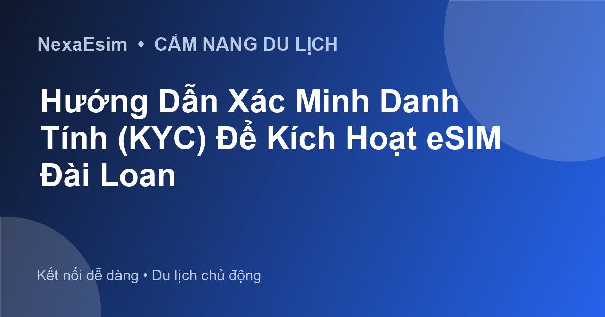Hướng Dẫn Xác Minh Danh Tính (KYC) Để Kích Hoạt eSIM Đài Loan