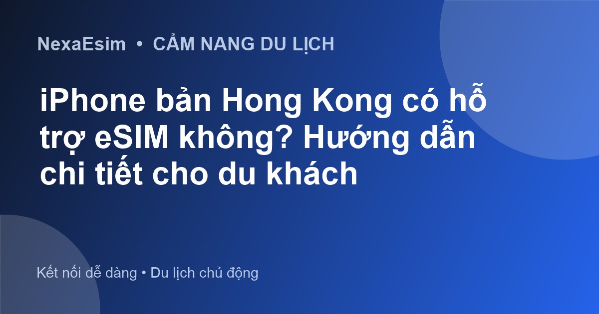 iPhone Hong Kong và eSIM: Điều Cần Biết Khi Du Lịch