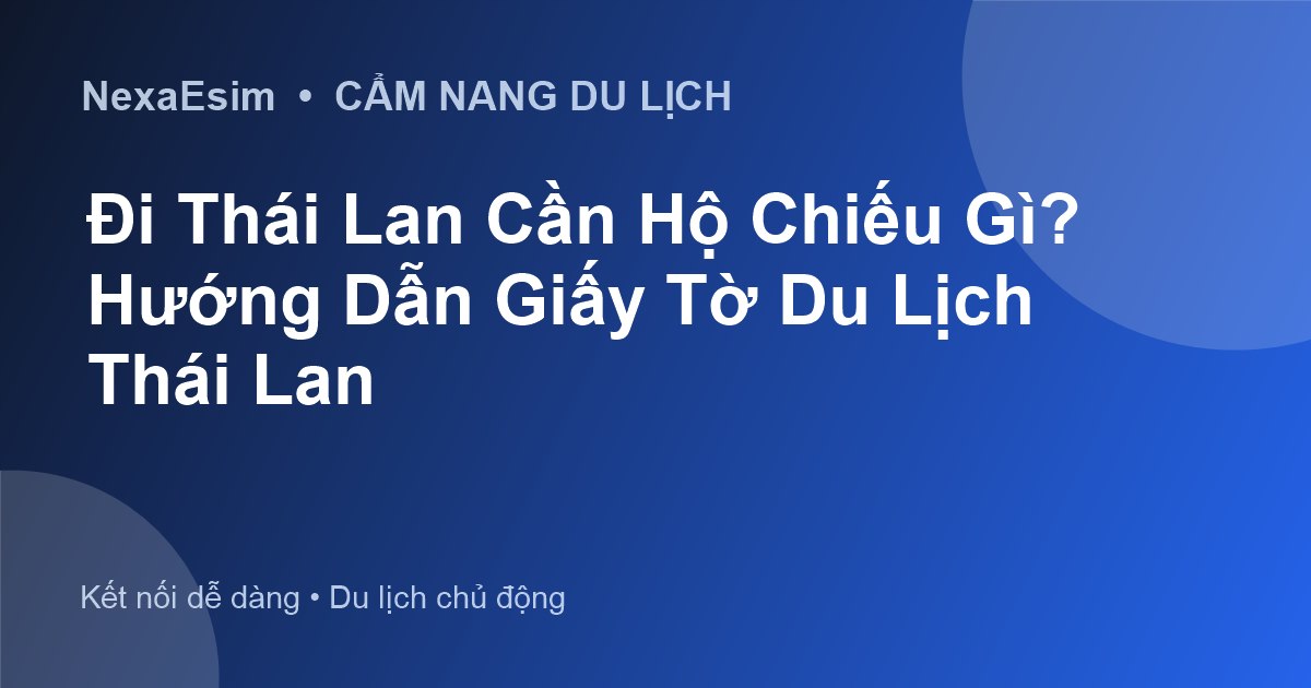 Đi Thái Lan Cần Passport Không? Hướng Dẫn Chi Tiết Giấy Tờ Du Lịch Thái Lan