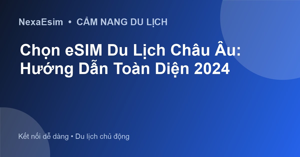 Chọn eSIM Du Lịch Châu Âu: Hướng Dẫn Toàn Diện 2024