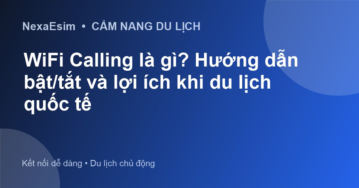 WiFi Calling là gì? Hướng dẫn bật/tắt và lợi ích khi du lịch quốc tế