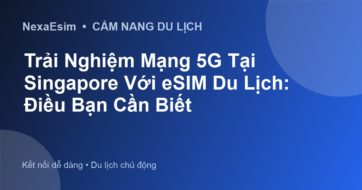 Trải Nghiệm Mạng 5G Tại Singapore Với eSIM Du Lịch: Điều Bạn Cần Biết