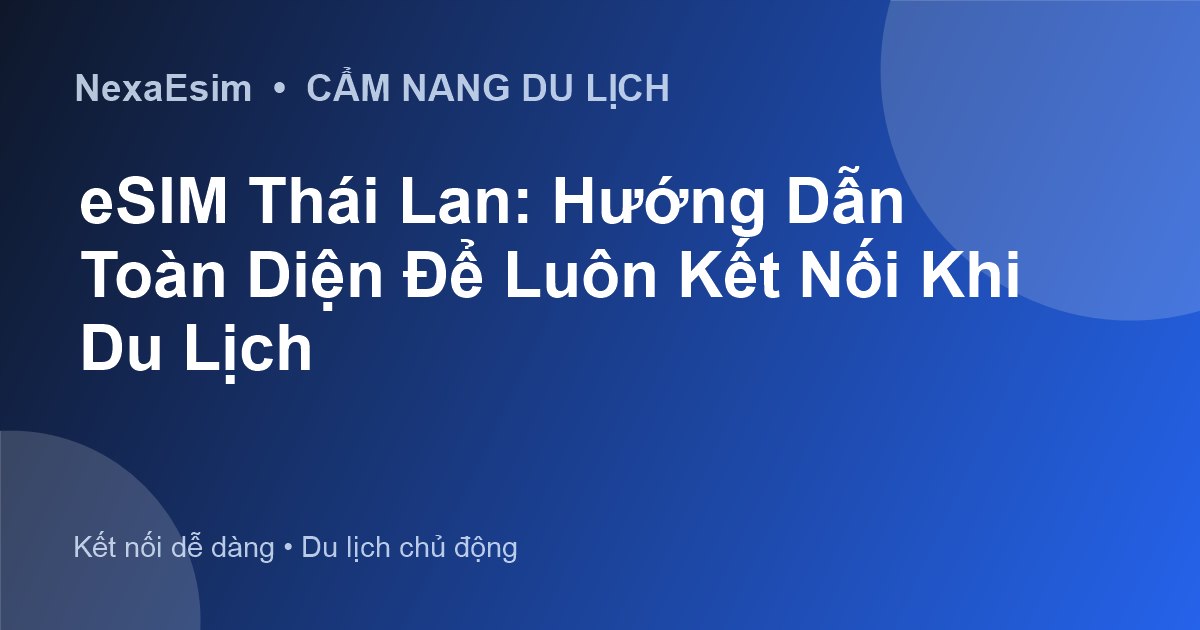eSIM Thái Lan: Hướng Dẫn Toàn Diện Để Luôn Kết Nối Khi Du Lịch