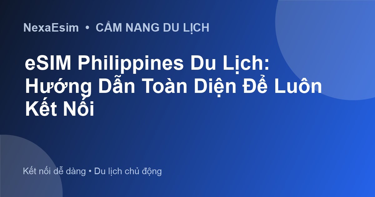 eSIM Philippines Du Lịch: Hướng Dẫn Toàn Diện Để Luôn Kết Nối