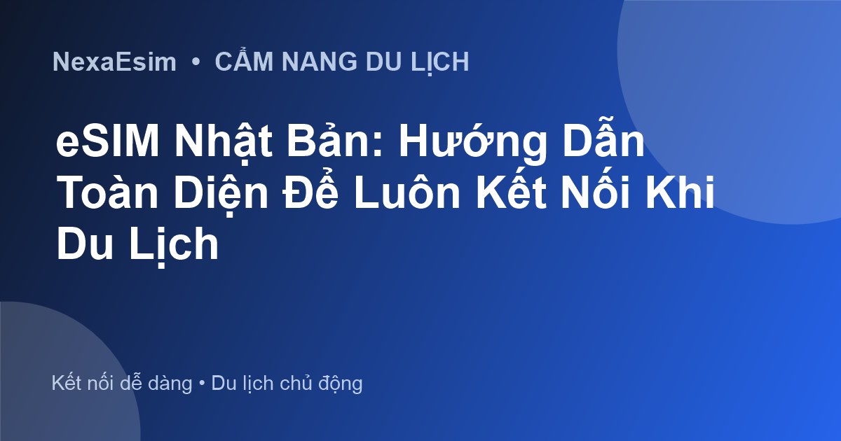 eSIM Nhật Bản: Hướng Dẫn Toàn Diện Để Luôn Kết Nối Khi Du Lịch