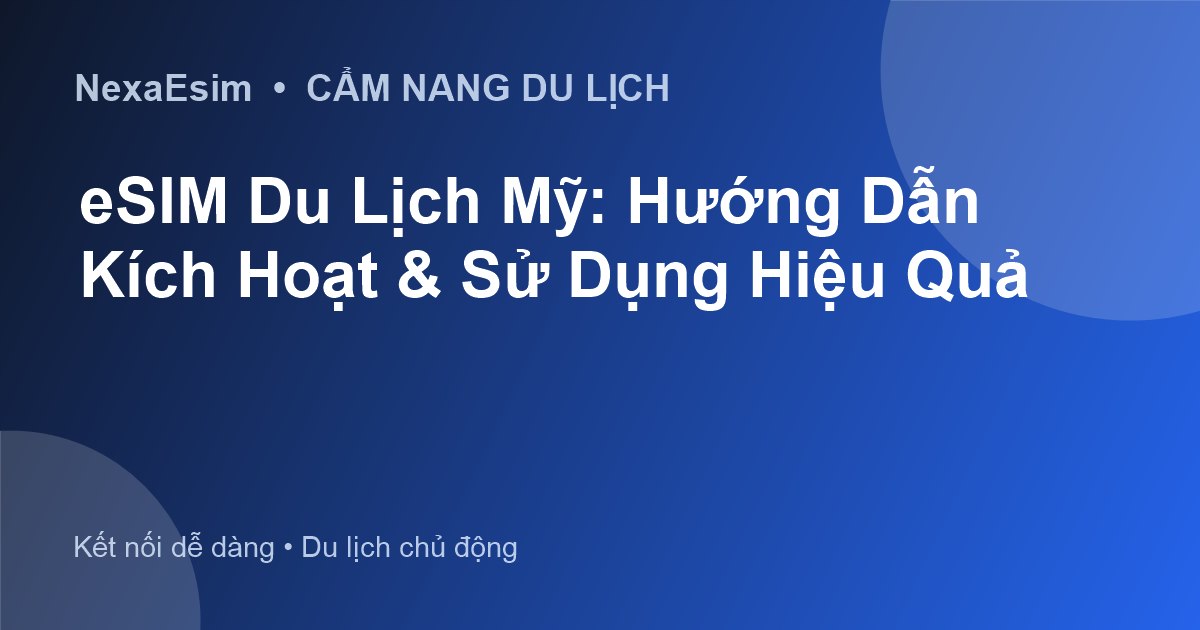 eSIM Du Lịch Mỹ: Hướng Dẫn Kích Hoạt & Sử Dụng Hiệu Quả