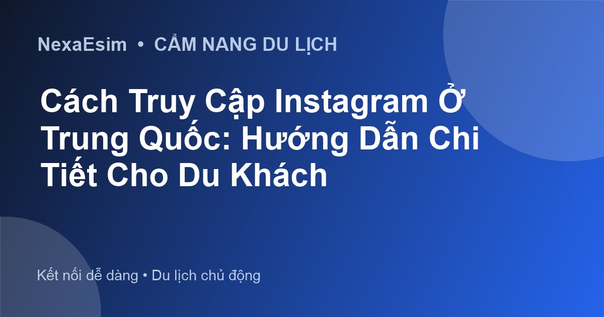 Cách Truy Cập Instagram Ở Trung Quốc: Hướng Dẫn Chi Tiết Cho Du Khách