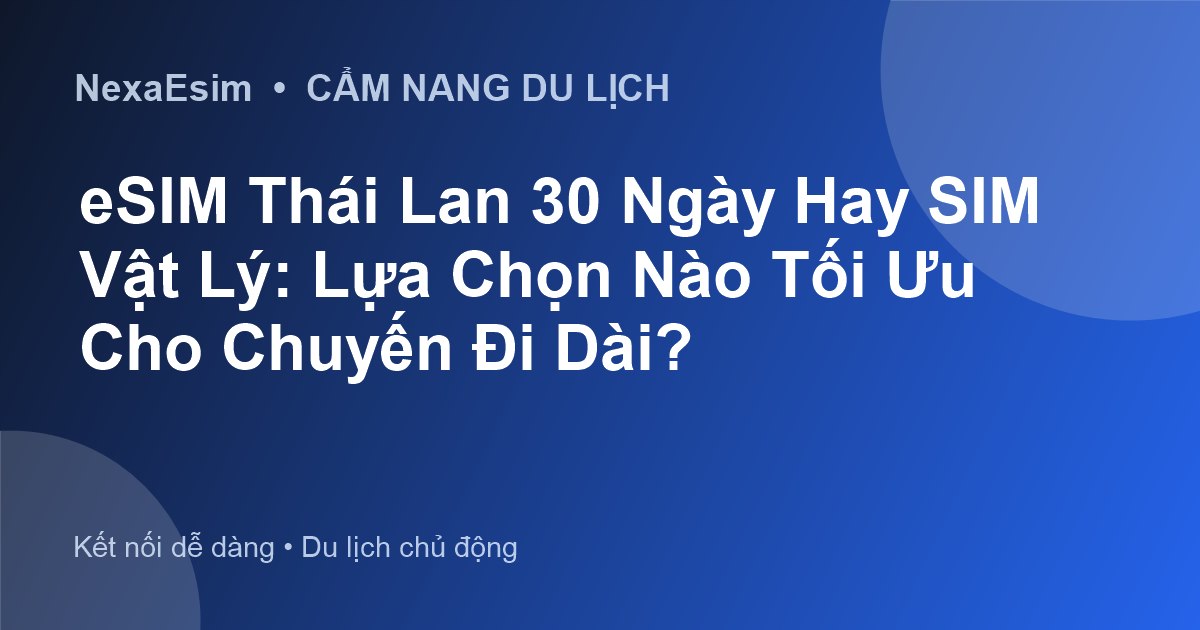 eSIM Thái Lan 30 Ngày Hay SIM Vật Lý: Lựa Chọn Nào Tối Ưu Cho Chuyến Đi Dài? - Hướng dẫn sử dụng eSim