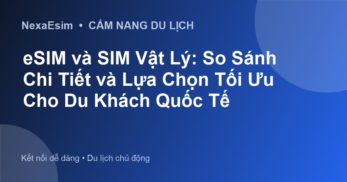 eSIM và SIM Vật Lý: So Sánh Chi Tiết và Lựa Chọn Tối Ưu Cho Du Khách Quốc Tế - Hướng dẫn sử dụng eSim