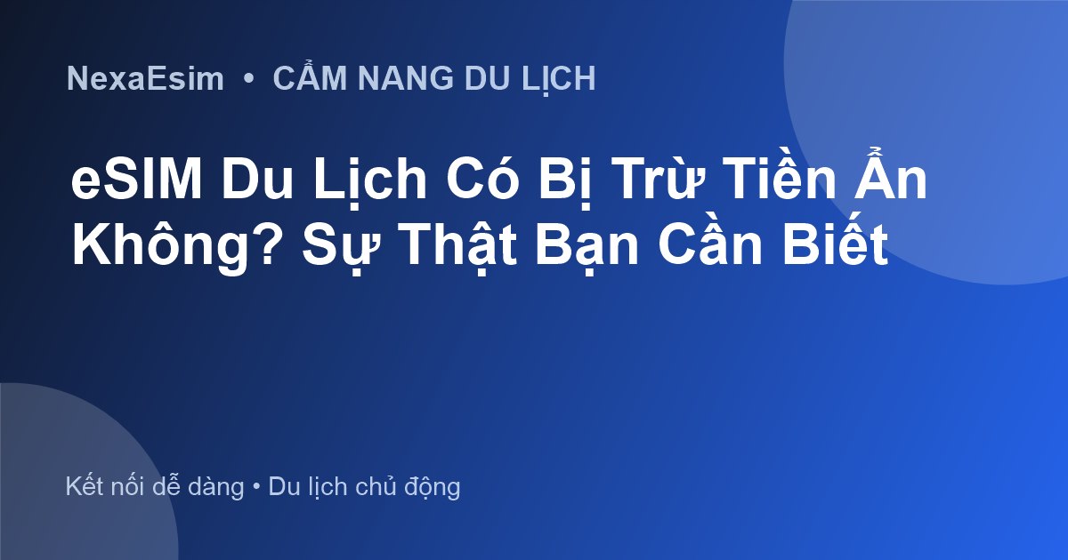 eSIM Du Lịch Có Bị Trừ Tiền Ẩn Không? Sự Thật Bạn Cần Biết - Hướng dẫn sử dụng eSim