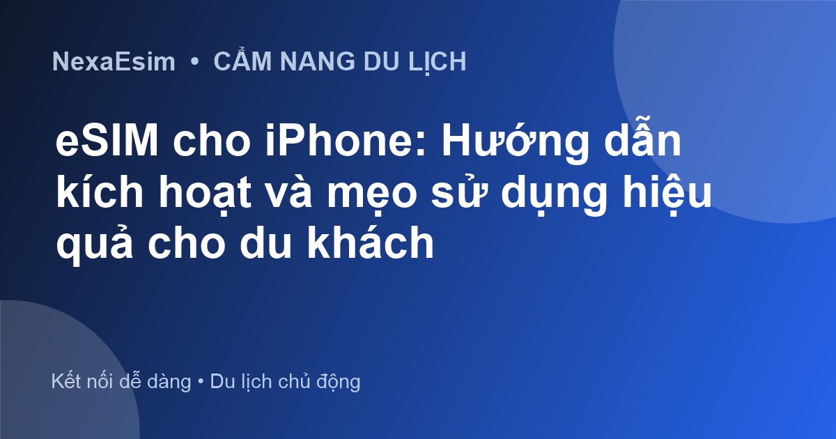 eSIM cho iPhone: Hướng dẫn kích hoạt và mẹo sử dụng hiệu quả cho du khách - Hướng dẫn sử dụng eSim