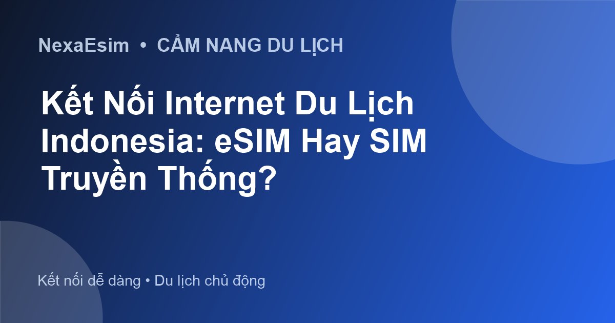 Kết Nối Internet Du Lịch Indonesia: eSIM Hay SIM Truyền Thống?